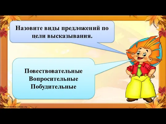 Назовите виды предложений по цели высказывания. Повествовательные Вопросительные Побудительные