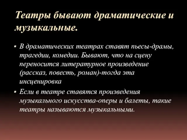 Театры бывают драматические и музыкальные. В драматических театрах ставят пьесы-драмы,