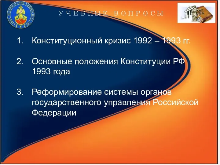 УЧЕБНЫЕ ВОПРОСЫ Конституционный кризис 1992 – 1993 гг. Основные положения Конституции РФ 1993