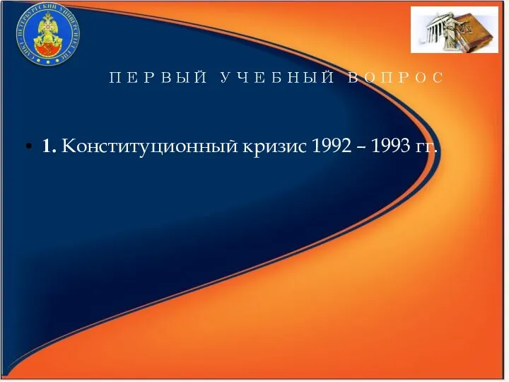 ПЕРВЫЙ УЧЕБНЫЙ ВОПРОС 1. Конституционный кризис 1992 – 1993 гг.