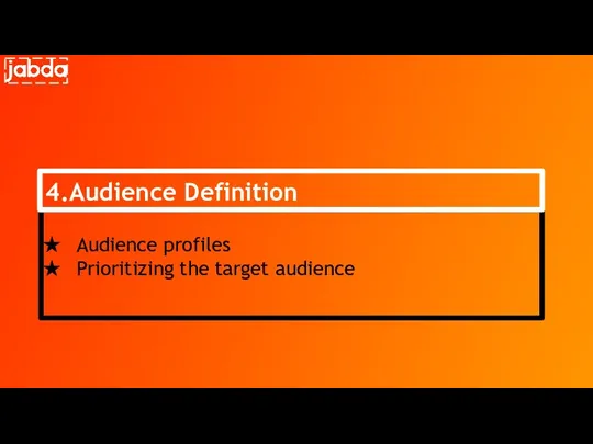 Audience profiles Prioritizing the target audience 4.Audience Definition