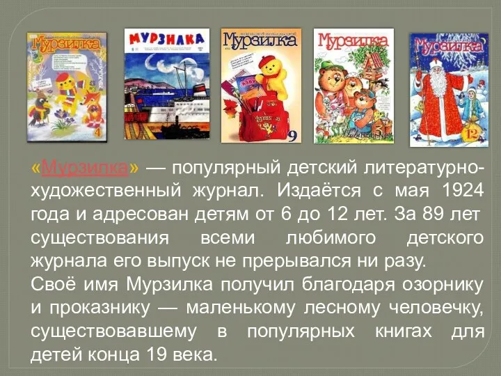 «Мурзилка» — популярный детский литературно-художественный журнал. Издаётся с мая 1924 года и адресован