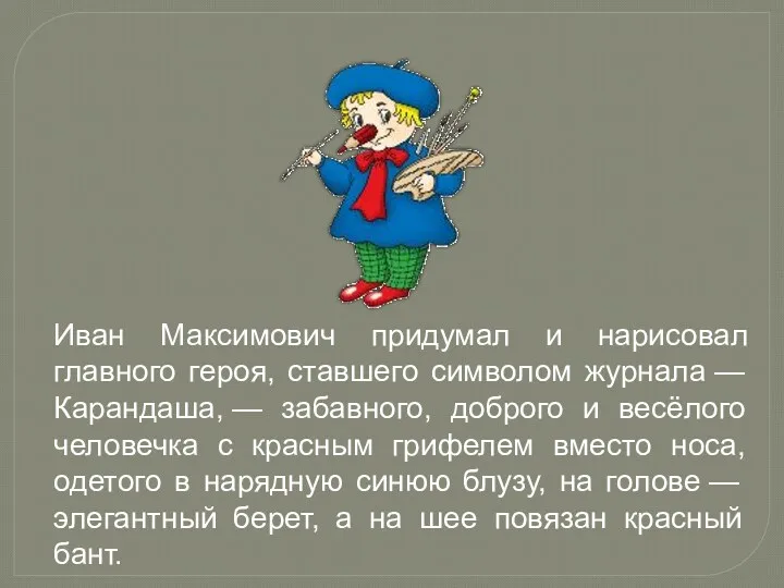 Иван Максимович придумал и нарисовал главного героя, ставшего символом журнала