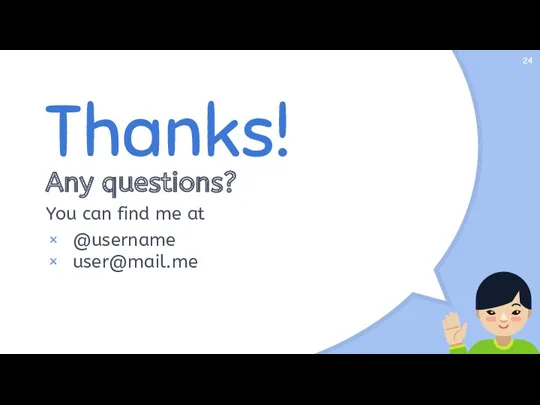 Thanks! Any questions? You can find me at @username user@mail.me