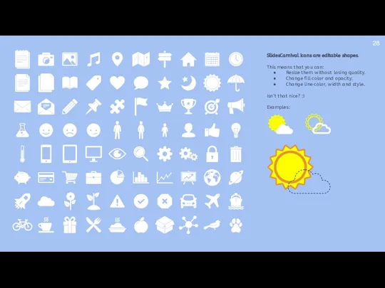 SlidesCarnival icons are editable shapes. This means that you can: