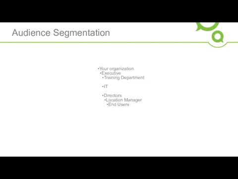 Audience Segmentation Your organization Executive Training Department IT Directors Location Manager End Users