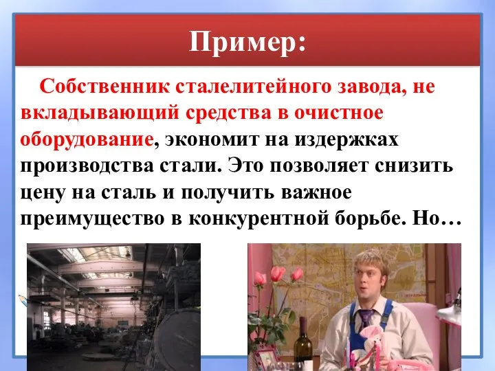 Пример: Собственник сталелитейного завода, не вкладывающий средства в очистное оборудование,