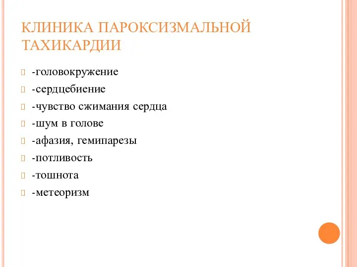 КЛИНИКА ПАРОКСИЗМАЛЬНОЙ ТАХИКАРДИИ -головокружение -сердцебиение -чувство сжимания сердца -шум в голове -афазия, гемипарезы -потливость -тошнота -метеоризм