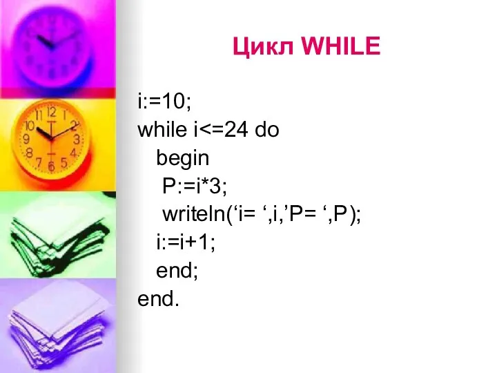 Цикл WHILE i:=10; while i begin P:=i*3; writeln(‘i= ‘,i,’P= ‘,P); i:=i+1; end; end.
