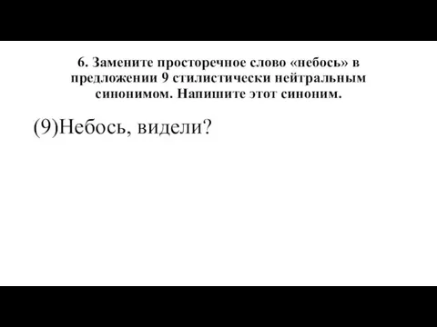 6. Замените просторечное слово «небось» в предложении 9 стилистически нейтральным синонимом. Напишите этот синоним. (9)Небось, видели?