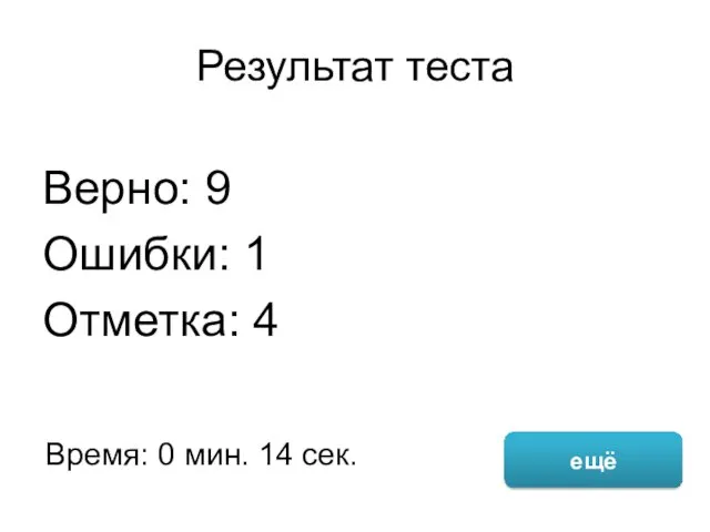 Результат теста Верно: 9 Ошибки: 1 Отметка: 4 Время: 0 мин. 14 сек. ещё