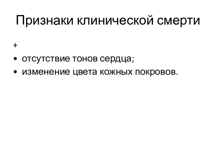 Признаки клинической смерти + • отсутствие тонов сердца; • изменение цвета кожных покровов.