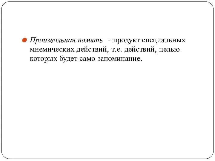 Произвольная память - продукт специальных мнемических действий, т.е. действий, целью которых будет само запоминание.