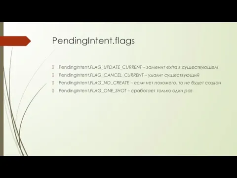 PendingIntent.flags PendingIntent.FLAG_UPDATE_CURRENT – заменит extra в существующем PendingIntent.FLAG_CANCEL_CURRENT – удалит