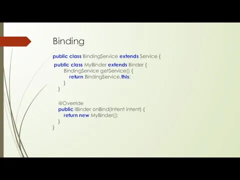 Binding public class BindingService extends Service { public class MyBinder