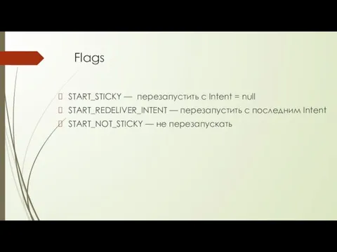 Flags START_STICKY — перезапустить с Intent = null START_REDELIVER_INTENT —