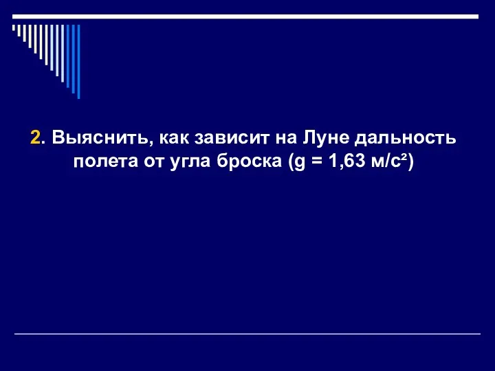 2. Выяснить, как зависит на Луне дальность полета от угла броска (g = 1,63 м/с²)