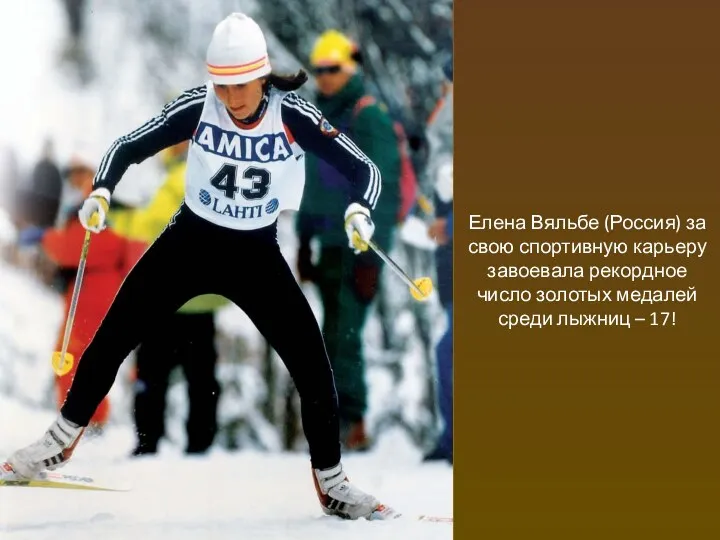 Елена Вяльбе (Россия) за свою спортивную карьеру завоевала рекордное число золотых медалей среди лыжниц – 17!