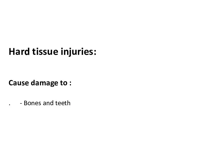 Hard tissue injuries: Cause damage to : - Bones and teeth.