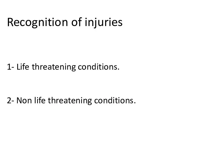 Recognition of injuries 1- Life threatening conditions. 2- Non life threatening conditions.