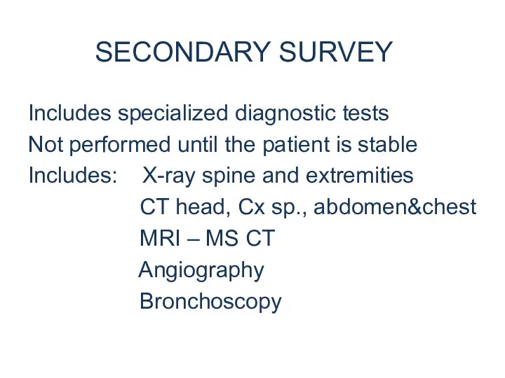 SECONDARY SURVEY Includes specialized diagnostic tests Not performed until the