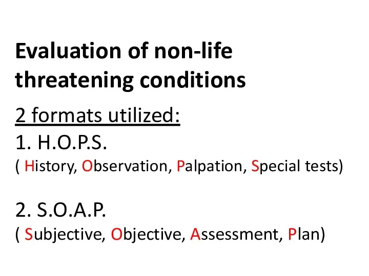 Evaluation of non-life threatening conditions 2 formats utilized: 1. H.O.P.S.