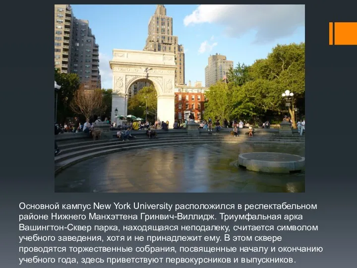Основной кампус New York University расположился в респектабельном районе Нижнего Манхэттена Гринвич-Виллидж. Триумфальная
