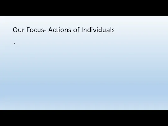 Our Focus- Actions of Individuals