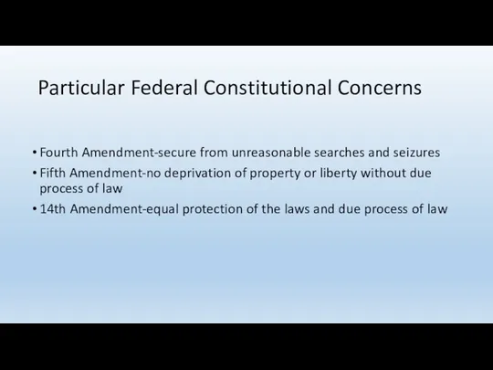 Particular Federal Constitutional Concerns Fourth Amendment-secure from unreasonable searches and