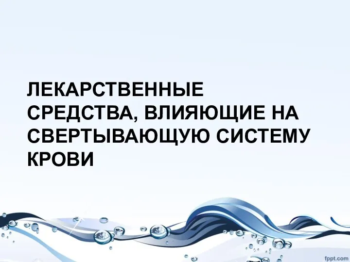 ЛЕКАРСТВЕННЫЕ СРЕДСТВА, ВЛИЯЮЩИЕ НА СВЕРТЫВАЮЩУЮ СИСТЕМУ КРОВИ