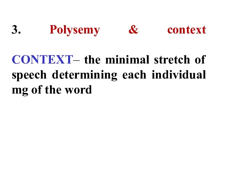3. Polysemy & context CONTEXT– the minimal stretch of speech
