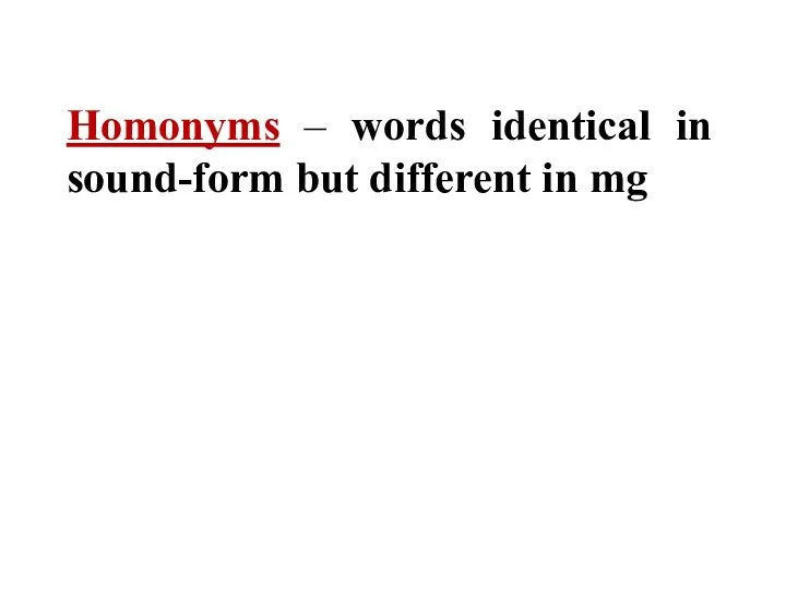 Homonyms – words identical in sound-form but different in mg