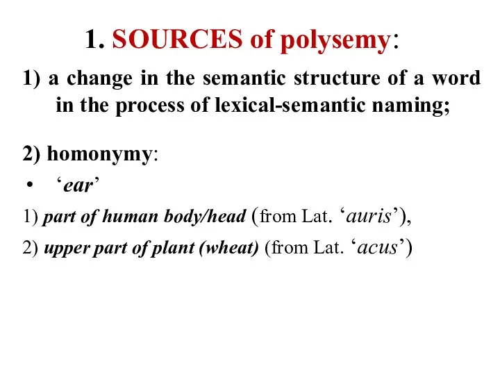 1. SOURCES of polysemy: 1) a change in the semantic