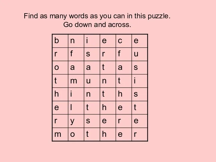Find as many words as you can in this puzzle. Go down and across.