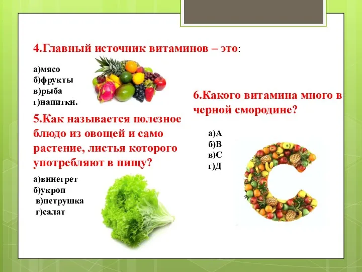 4.Главный источник витаминов – это: а)мясо б)фрукты в)рыба г)напитки. 5.Как