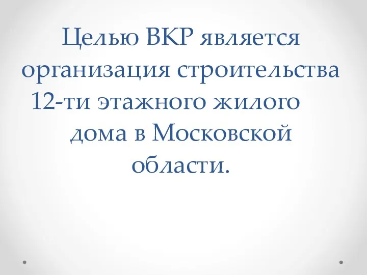 Целью ВКР является организация строительства 12-ти этажного жилого ᅠ дома в Московской области.