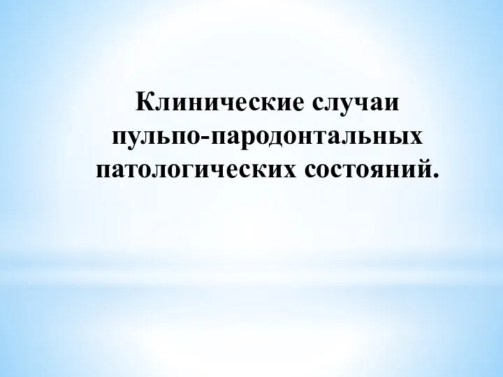 Клинические случаи пульпо-пародонтальных патологических состояний.