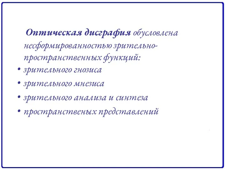 Оптическая дисграфия обусловлена несформированностью зрительно-пространственных функций: зрительного гнозиса зрительного мнезиса зрительного анализа и синтеза пространственых представлений