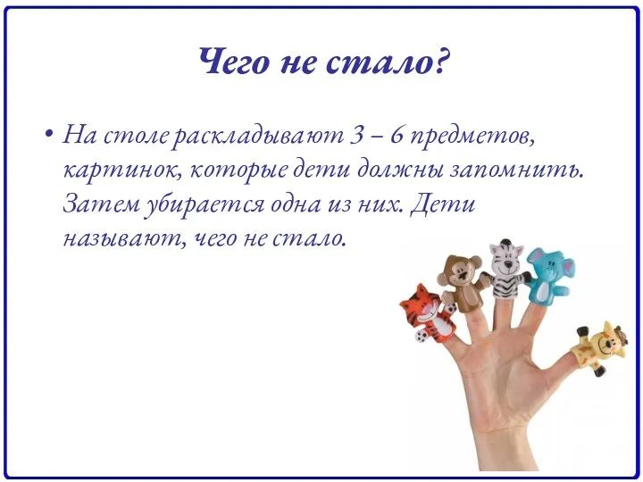 Чего не стало? На столе раскладывают 3 – 6 предметов,