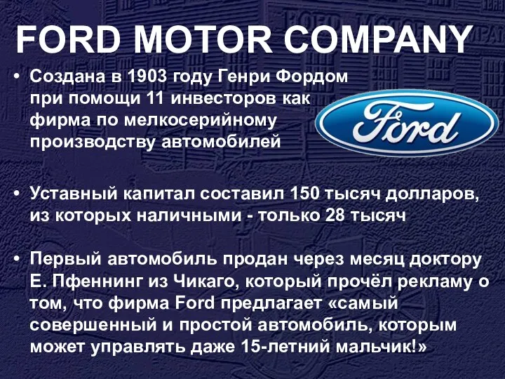 FORD MOTOR COMPANY Создана в 1903 году Генри Фордом при помощи 11 инвесторов
