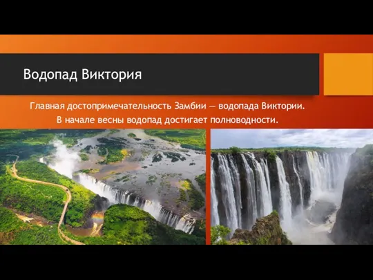 Водопад Виктория Главная достопримечательность Замбии ― водопада Виктории. В начале весны водопад достигает полноводности.