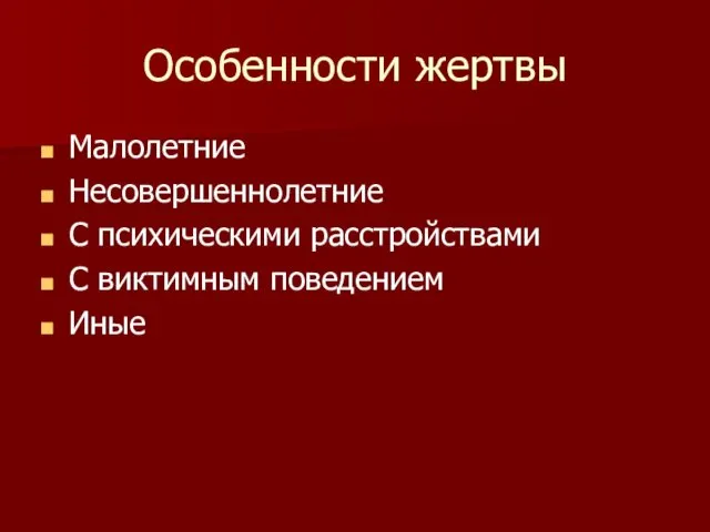 Особенности жертвы Малолетние Несовершеннолетние С психическими расстройствами С виктимным поведением Иные