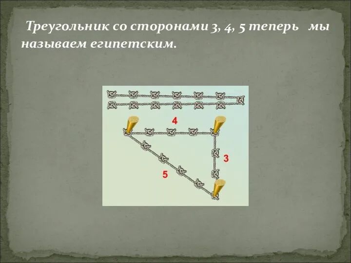 Треугольник со сторонами 3, 4, 5 теперь мы называем египетским.