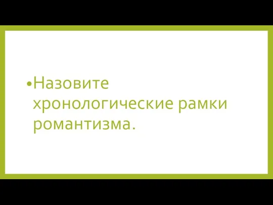 Назовите хронологические рамки романтизма.