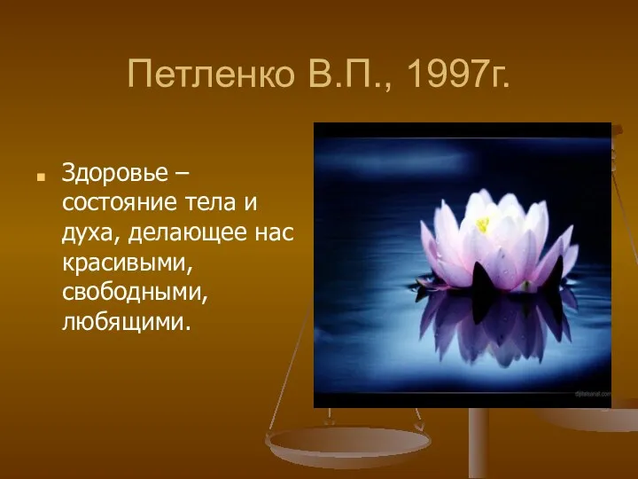 Петленко В.П., 1997г. Здоровье – состояние тела и духа, делающее нас красивыми, свободными, любящими.