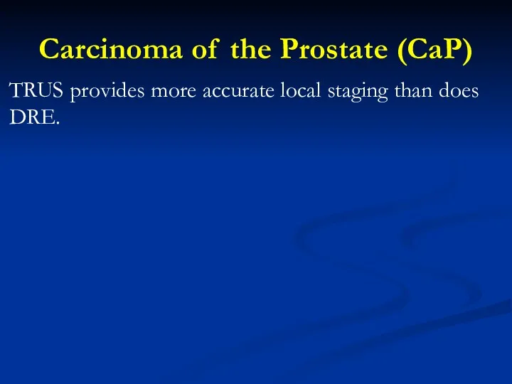 Carcinoma of the Prostate (CaP) TRUS provides more accurate local staging than does DRE.