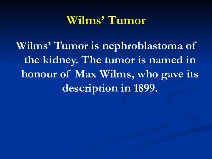 Wilms’ Tumor Wilms’ Tumor is nephroblastoma of the kidney. The