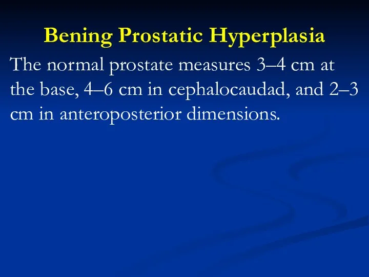 Bening Prostatic Hyperplasia The normal prostate measures 3–4 cm at