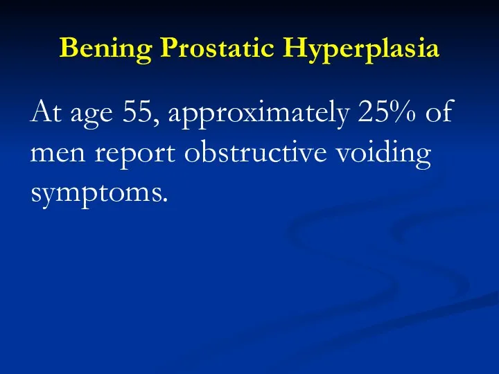 Bening Prostatic Hyperplasia At age 55, approximately 25% of men report obstructive voiding symptoms.