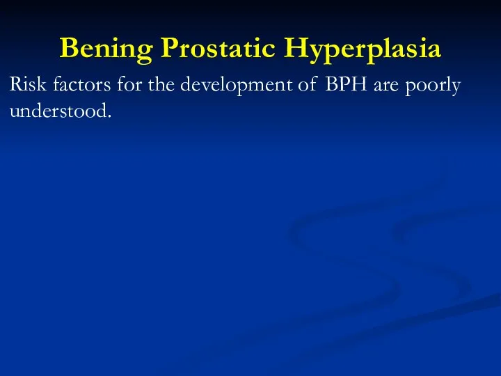 Bening Prostatic Hyperplasia Risk factors for the development of BPH are poorly understood.